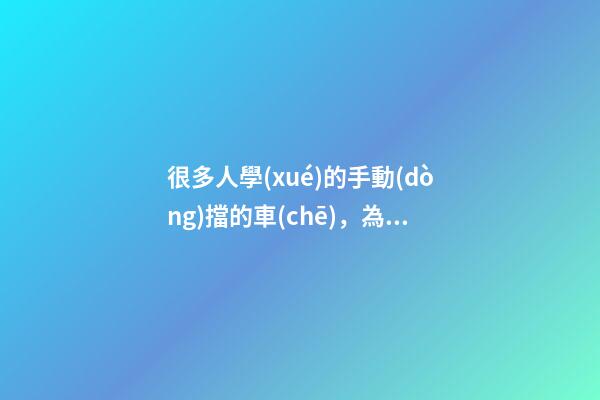 很多人學(xué)的手動(dòng)擋的車(chē)，為什么買(mǎi)的確是自動(dòng)擋？